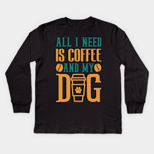 All I Need Is Coffee And My Dog Coffee Lover Kids Long Sleeve T-Shirt